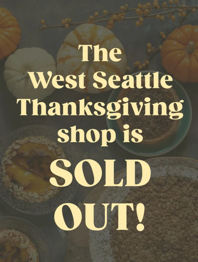 If you still need a dessert or rolls, you can order from the Burien or Capitol Hill shops until 5:00 today (Saturday).