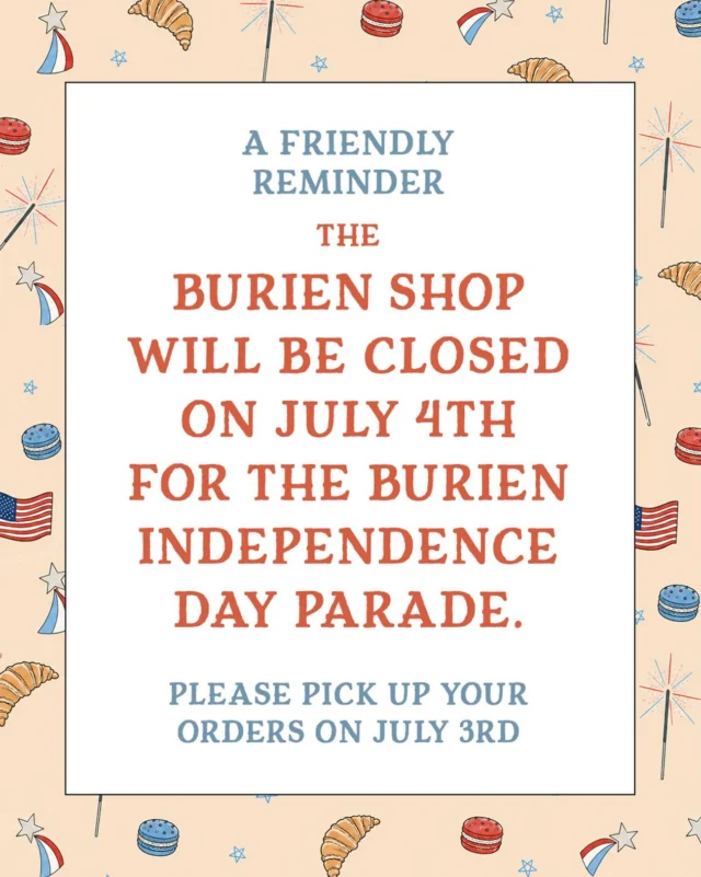 Our Burien location will be closed on July 4th for the Burien Independence Day parade. (Our street is completely closed to traffic to assist the parade route). Don’t forget to pick up your orders on July 3rd. We’ll back on July 5th, ready and excited to see you!