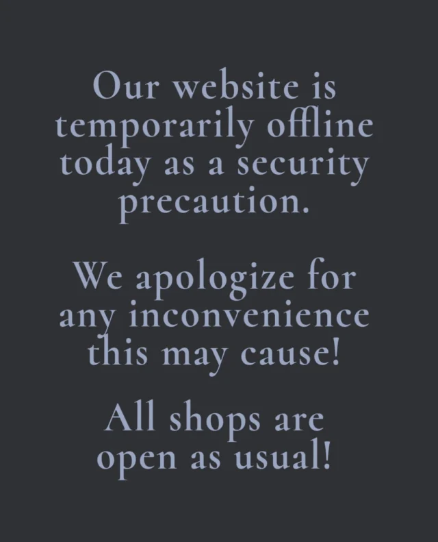 We’ve temporarily taken our website offline as a precaution while our hosting provider completes important system updates. We’ll bring it back online as soon as possible. In the meantime, all 3 shops are open as usual, and we appreciate your patience!